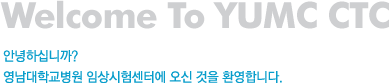 Welcome To YUMC CTC 안녕하십니까? 영남대학교병원 임상시험센터에 오신 것을 환영합니다.